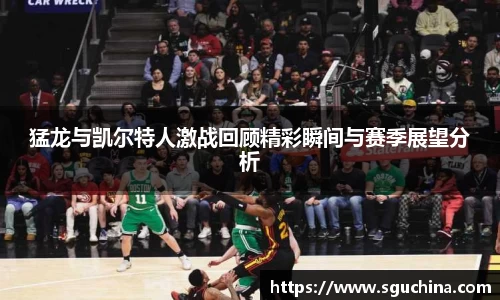 猛龙与凯尔特人激战回顾精彩瞬间与赛季展望分析