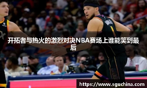 开拓者与热火的激烈对决NBA赛场上谁能笑到最后
